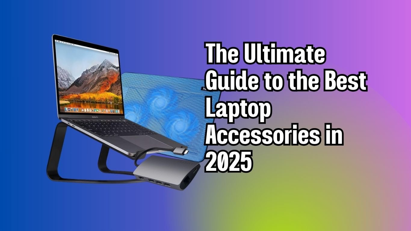 The Ultimate Guide to the Best Laptop Accessories in 2025